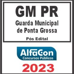 GM PR (GUARDA MUNICIPAL DE PONTA GROSSA) PÓS EDITAL - ALFACON 2023