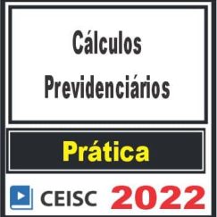 PRÁTICA (Cálculos Previdenciários) Ceisc 2022