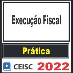PRÁTICA (Execução Fiscal) Ceisc 2022