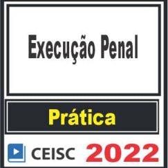 PRÁTICA (Execução Penal) Ceisc 2022