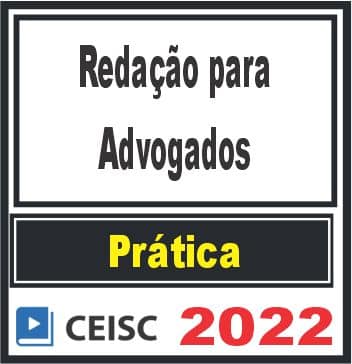 PRÁTICA (Redação para Advogados) Ceisc 2022