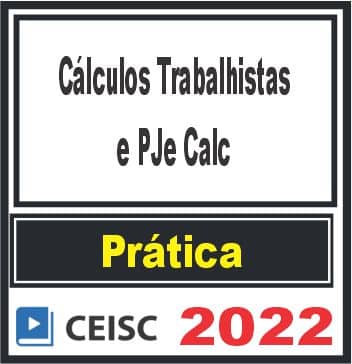 PRÁTICA (Cálculos Trabalhistas e PJe Calc) Ceisc 2022
