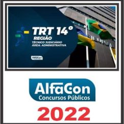 TRT AC e RO - 14ª REGIÃO (TÉCNICO JUDICIÁRIO - ÁREA ADMINISTRATIVA) PÓS EDITAL - ALFACON 2022