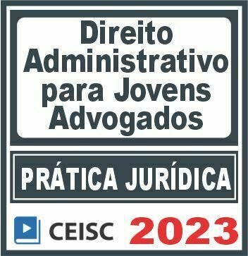 Prática Jurídica (Direito Administrativo para Jovens Advogados) Ceisc 2023