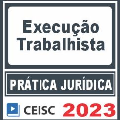Prática Jurídica (Execução trabalhista) Ceisc 2023