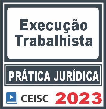 Prática Jurídica (Execução trabalhista) Ceisc 2023