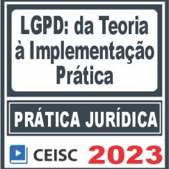 Prática Jurídica (LGPD: da teoria à implementação prática) Ceisc 2023