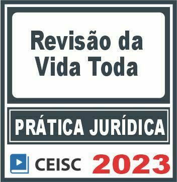 Prática Jurídica (Revisão da Vida Toda) Ceisc 2023