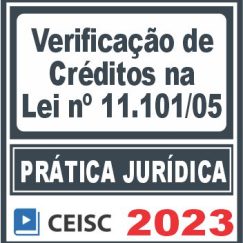 Prática Jurídica (Verificação de Créditos na Lei nº 11.101/2005) Ceisc 2023