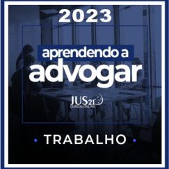 Prática (Aprendendo a Advogar - Trabalho) Jus21 - 2023