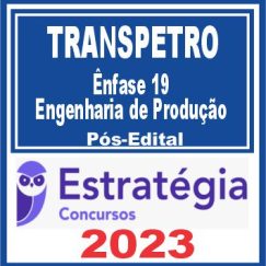 TRANSPETRO (Ênfase 19: Engenharia de Produção) Pós Edital - Estratégia 2023
