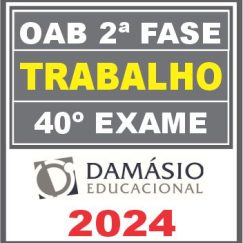 Curso OAB 2ª Fase 40 Exame (Trabalho) Damásio 2024