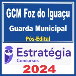GCM Foz do Iguaçu (Guarda Civil Municipal) Pós Edital - Estratégia 2024