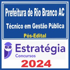 Prefeitura de Rio Branco-AC (Técnico em Gestão Pública) Pós Edital - Estratégia 2024