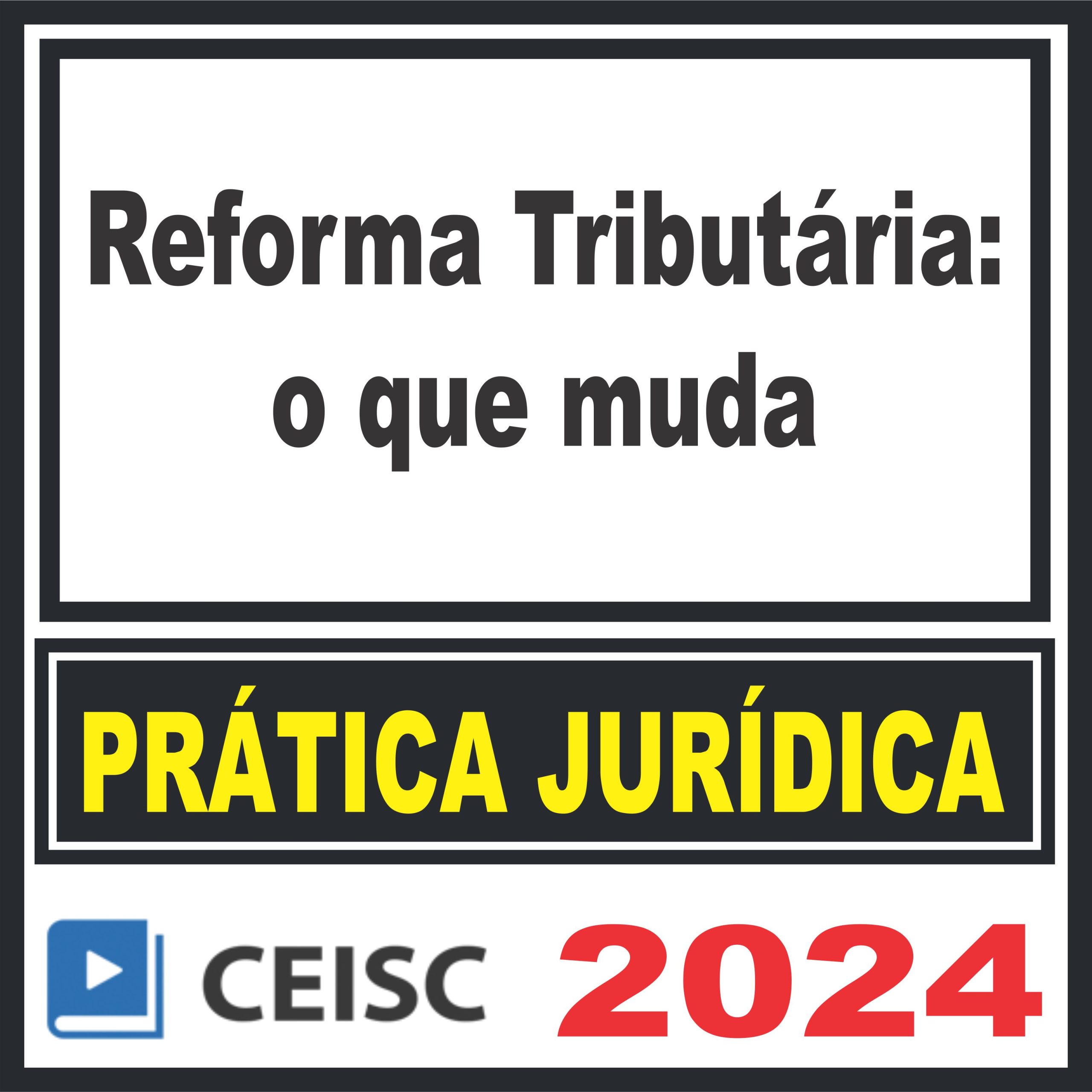Prática Jurídica (Reforma Tributária: o que muda) Ceisc 2024